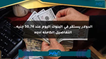 الدولار يستقر في البنوك اليوم عند 50.74 جنيه.. التفاصيل الكاملة aquí